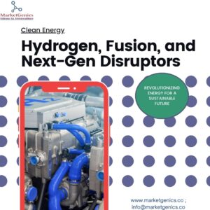Hydrogen, Fusion, and the Next-Gen Disruptors of Clean Energy